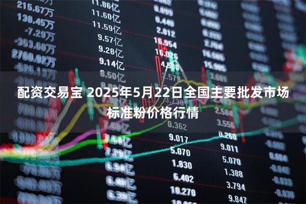 配资交易宝 2025年5月22日全国主要批发市场标准粉价格行情