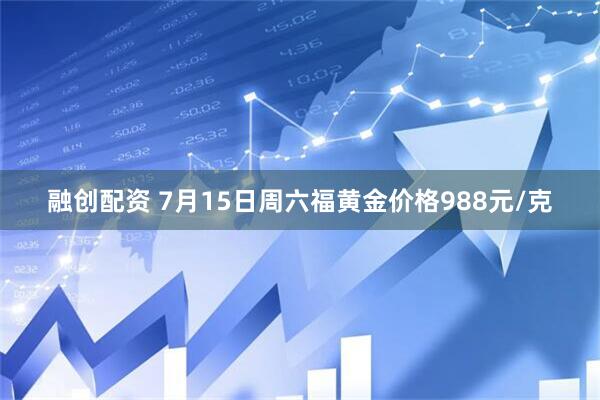 融创配资 7月15日周六福黄金价格988元/克