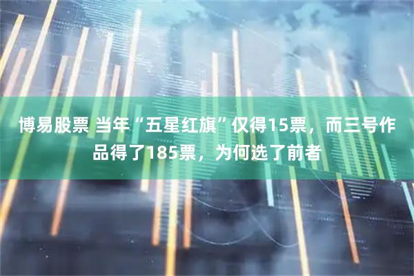 博易股票 当年“五星红旗”仅得15票，而三号作品得了185票，为何选了前者