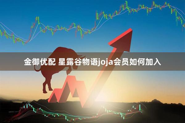 金御优配 星露谷物语joja会员如何加入
