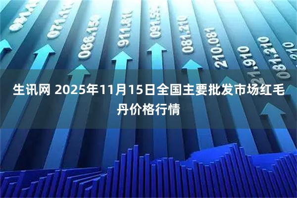 生讯网 2025年11月15日全国主要批发市场红毛丹价格行情